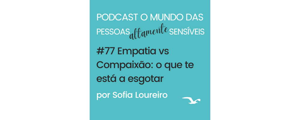 PAS Podcast #77 Empatia vs Compaixão: o que te está a esgotar